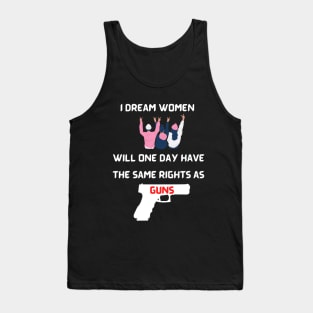 I Dream Women Will One Day Have The Same Rights As Guns Tank Top